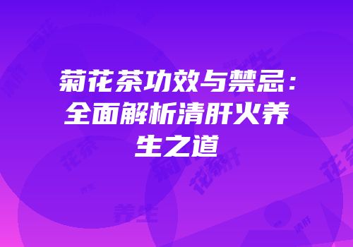 菊花茶功效与禁忌：全面解析清肝火养生之道