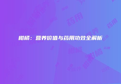 柑橘：营养价值与药用功效全解析