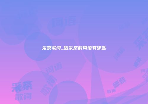 采茶歌词_唱采茶的词语有哪些
