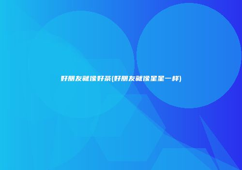 好朋友就像好茶(好朋友就像星星一样)