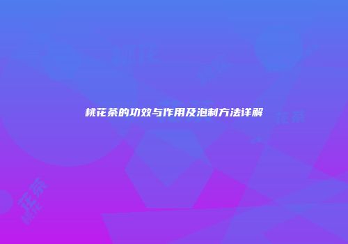 桃花茶的功效与作用及泡制方法详解