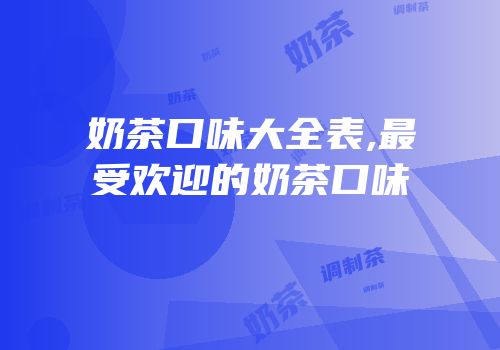 奶茶口味大全表,最受欢迎的奶茶口味