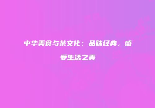 中华美食与茶文化：品味经典，感受生活之美