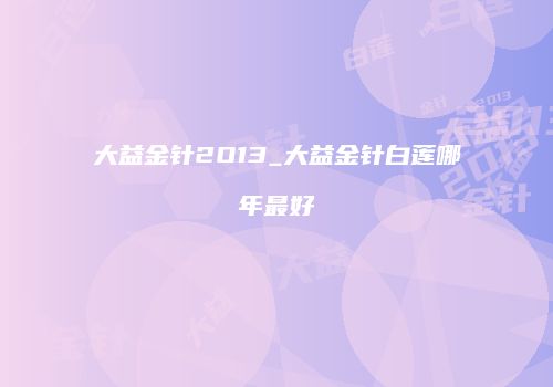 大益金针2O13_大益金针白莲哪年最好