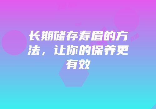 长期储存寿眉的方法，让你的保养更有效