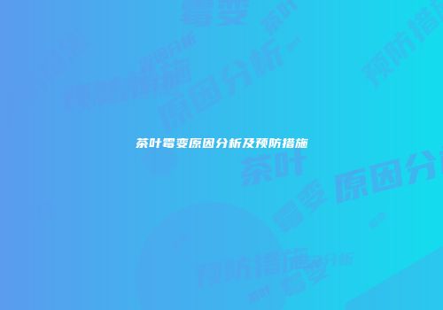 茶叶霉变原因分析及预防措施