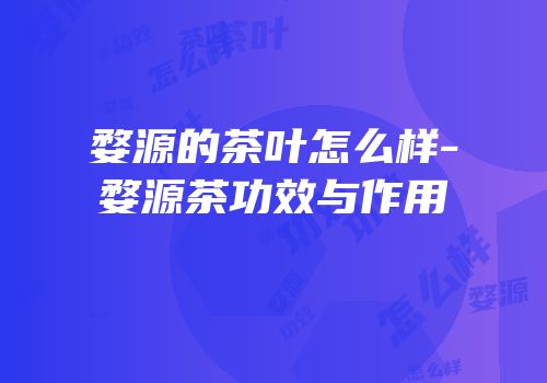 婺源的茶叶怎么样-婺源茶功效与作用