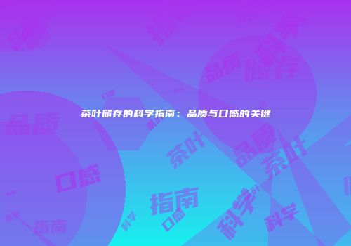 茶叶储存的科学指南：品质与口感的关键
