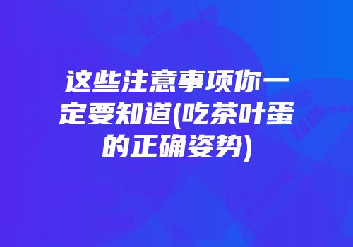 这些注意事项你一定要知道(吃茶叶蛋的正确姿势)
