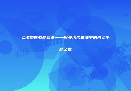 七法助你心静如茶——探寻现代生活中的内心平静之道