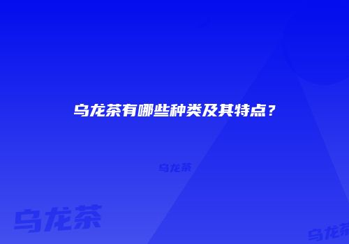 乌龙茶有哪些种类及其特点？