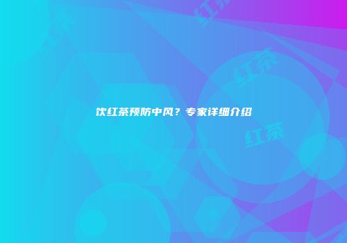 饮红茶预防中风？专家详细介绍