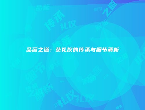 品茗之道：茶礼仪的传承与细节解析