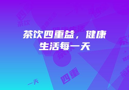 茶饮四重益，健康生活每一天