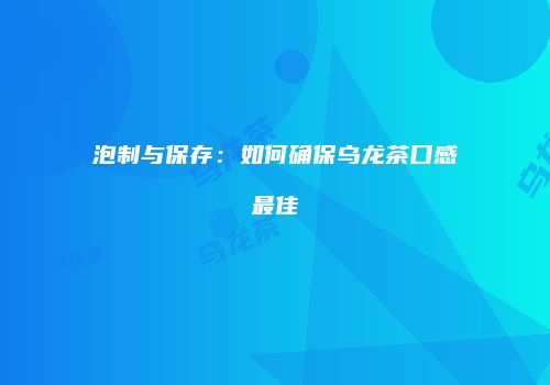 泡制与保存：如何确保乌龙茶口感最佳