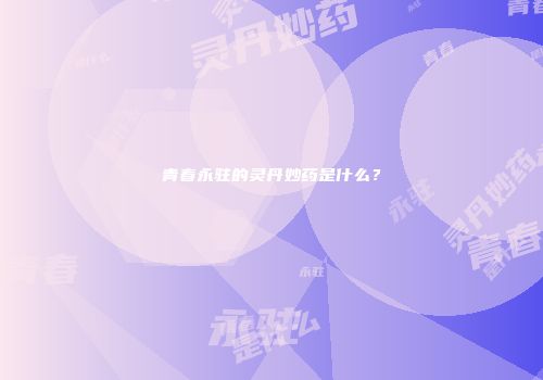 青春永驻的灵丹妙药是什么？