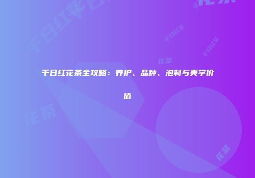 千日红花茶全攻略：养护、品种、泡制与美学价值