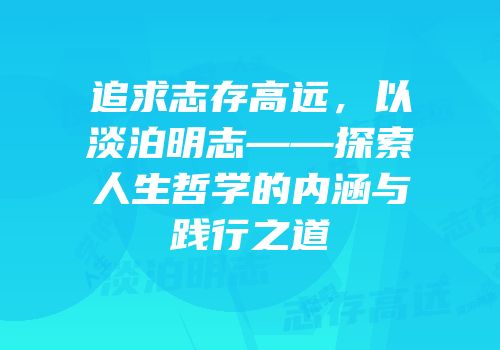 追求志存高远，以淡泊明志——探索人生哲学的内涵与践行之道