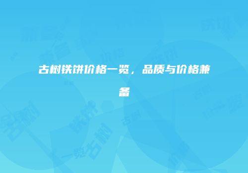 古树铁饼价格一览，品质与价格兼备