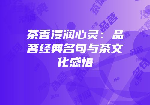 茶香浸润心灵：品茗经典名句与茶文化感悟