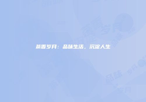 茶香岁月：品味生活，沉淀人生