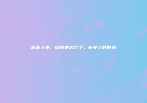 品茶人生：感悟生活哲学，享受宁静时光