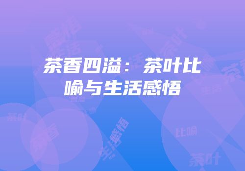 茶香四溢：茶叶比喻与生活感悟