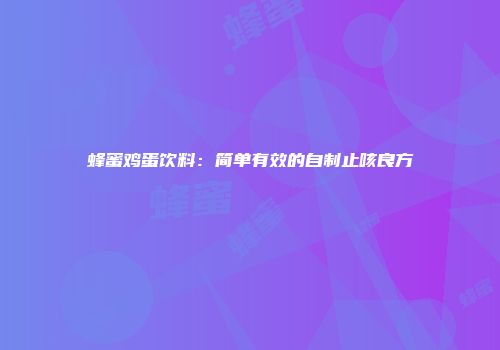 蜂蜜鸡蛋饮料：简单有效的自制止咳良方