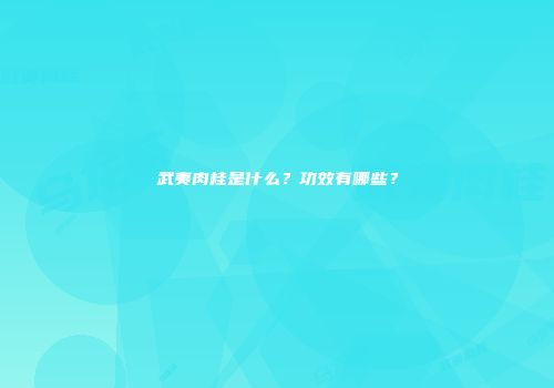 武夷肉桂是什么？功效有哪些？
