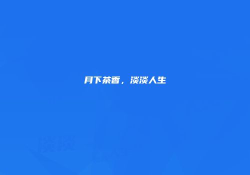月下茶香，淡淡人生
