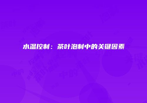 水温控制：茶叶泡制中的关键因素