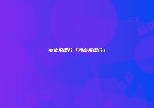 菊花菜图片「茼蒿菜图片」