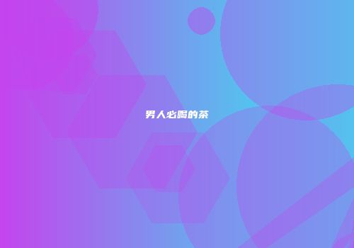 男人必喝的茶