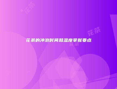 花茶的冲泡时间和温度掌握要点
