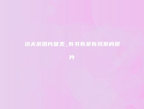 功夫茶图片唯美_有书有茶有风景的图片