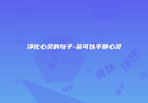 净化心灵的句子-茶可以平静心灵