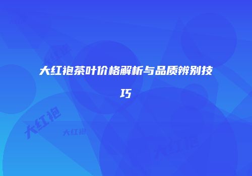 大红袍茶叶价格解析与品质辨别技巧
