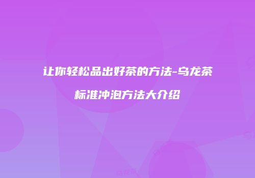 让你轻松品出好茶的方法-乌龙茶标准冲泡方法大介绍
