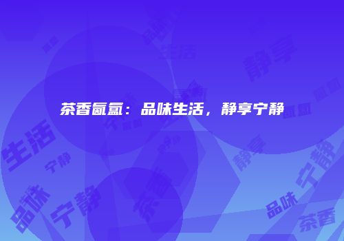 茶香氤氲：品味生活，静享宁静