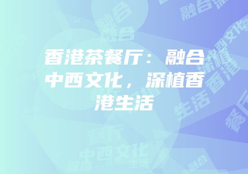 香港茶餐厅：融合中西文化，深植香港生活