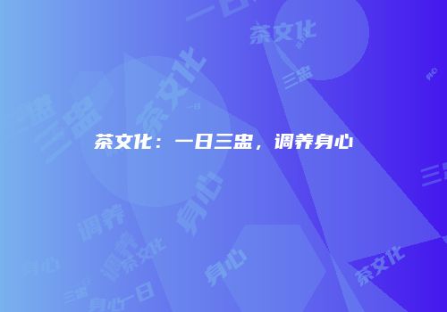 茶文化：一日三盅，调养身心