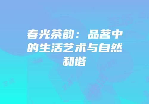 春光茶韵：品茗中的生活艺术与自然和谐