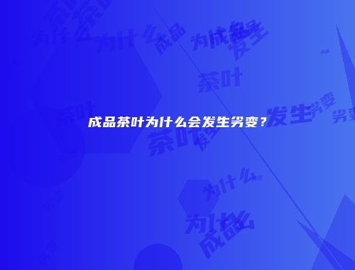 成品茶叶为什么会发生劣变？
