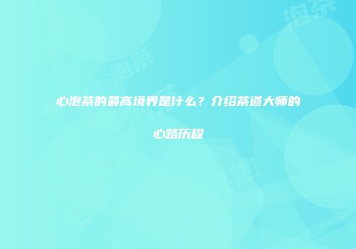心泡茶的最高境界是什么？介绍茶道大师的心路历程