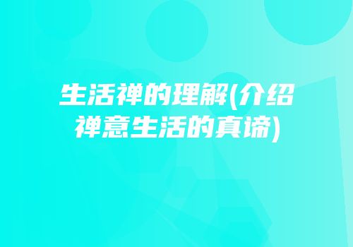 生活禅的理解(介绍禅意生活的真谛)