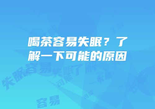 喝茶容易失眠？了解一下可能的原因