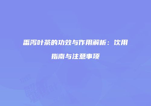 番泻叶茶的功效与作用解析：饮用指南与注意事项