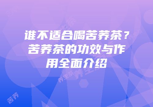 谁不适合喝苦荞茶？苦荞茶的功效与作用全面介绍