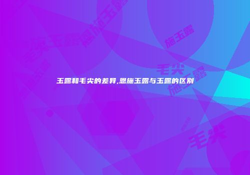 玉露和毛尖的差异,恩施玉露与玉露的区别