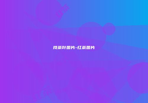 找茶叶图片-红茶图片